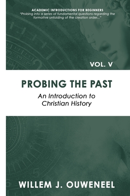 Probing the Past: An Introduction to Christian History - Willem J. Ouweneel