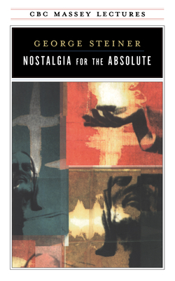 Nostalgia for the Absolute - George Steiner