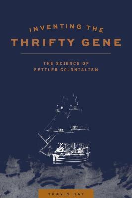 Inventing the Thrifty Gene: The Science of Settler Colonialism - Travis Hay