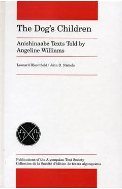 Poza produsului The Dog's Children: Anishinaabe Texts Told by Angeline Williams - Leonard Bloomfield