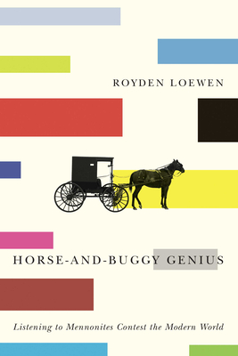 Horse-And-Buggy Genius: Listening to Mennonites Contest the Modern World - Royden Loewen