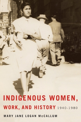 Indigenous Women, Work, and History: 1940-1980 - Mary Jane Logan Mccallum