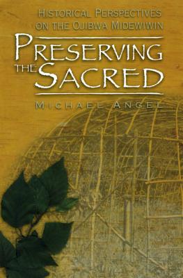 Preserving the Sacred: Historical Perspectives on the Ojibwa Midewiwin - Michael Angel