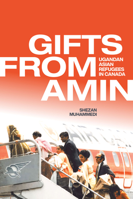 Gifts from Amin: Ugandan Asian Refugees in Canada - Shezan Muhammedi