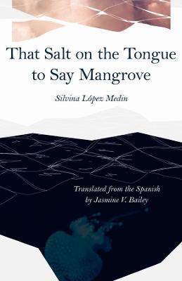 That Salt on the Tongue to Say Mangrove - Silvina L�pez Medin