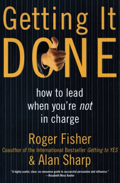 Getting It Done: How to Lead When You're Not in Charge - Roger Fisher