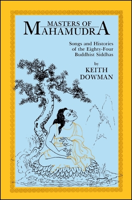 Masters of Mahamudra: Songs and Histories of the Eighty-Four Buddhist Siddhas - Keith Dowman