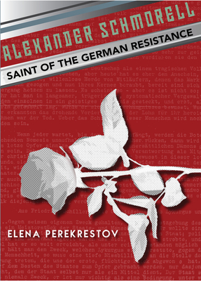 Alexander Schmorell: Saint of the German Resistance - Elena Perekrestov