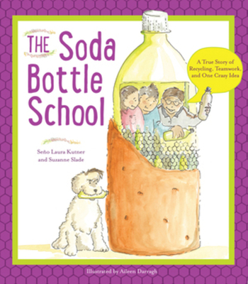 The Soda Bottle School: A True Story of Recycling, Teamwork, and One Crazy Idea - Laura Kutner