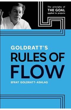 Coperta cărții 'Goldratt's Rules of Flow: The Principles of The Goal Applied to Projects - Efrat Goldratt-ashlag'