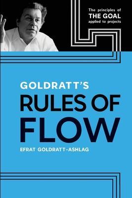 Goldratt's Rules of Flow: The Principles of The Goal Applied to Projects - Efrat Goldratt-ashlag