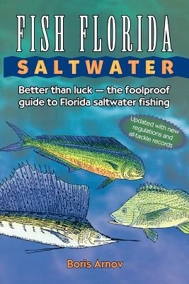 Fish Florida Saltwater: Better Than Luck--The Foolproof Guide to Florida Saltwater Fishing - Boris Arnov