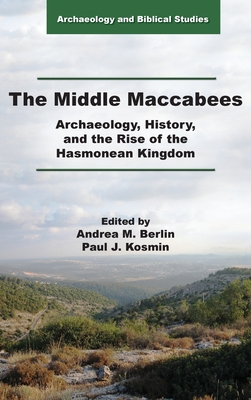 The Middle Maccabees: Archaeology, History, and the Rise of the Hasmonean Kingdom - Andrea M. Berlin
