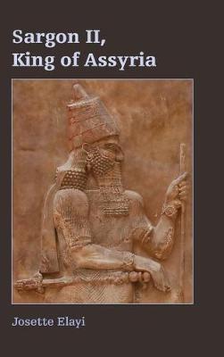 Sargon II, King of Assyria - Josette Elayi