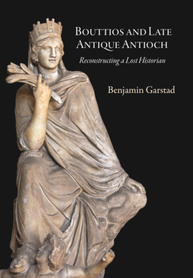 Bouttios and Late Antique Antioch: Reconstructing a Lost Historian - Benjamin Garstad