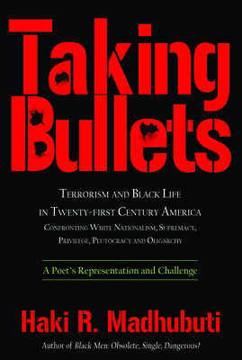Taking Bullets: Terrorism and Black Life in Twenty-First Century America Confronting White Nationalism, Supremacy, Privilege, Plutocra - Haki R. Madhubuti