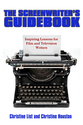 The Screenwriter's Guidebook: Inspiring Lessons in Film and Television Writing - Christine List