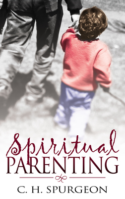 Spiritual Parenting - Charles H. Spurgeon