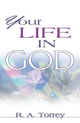 Your Life in God - R. A. Torrey