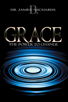 Grace: The Power to Change - James B. Richards