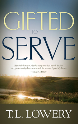 Gifted to Serve - T. L. Lowery