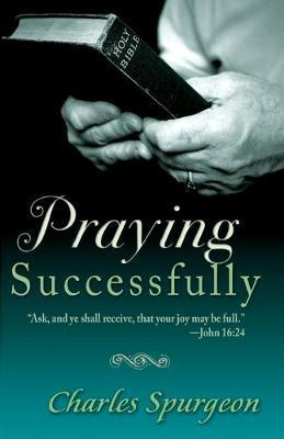 Praying Successfully - Charles H. Spurgeon