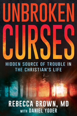 Unbroken Curses: Hidden Source of Trouble in the Christian's Life - Rebecca Brown