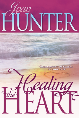 Healing the Heart: Overcoming Betrayal in Your Life - Joan Hunter