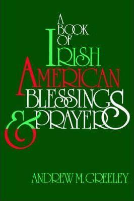 A Book of Irish American Blessings & Prayers - Andrew M. Greeley