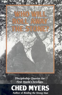 Who Will Roll Away the Stone?: Discipleship Queries for First World Christians - Ched Myers