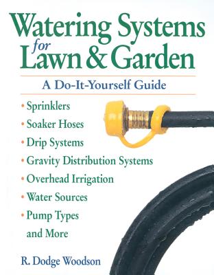 Watering Systems for Lawn & Garden: A Do-It-Yourself Guide - R. Dodge Woodson