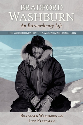 Bradford Washburn, an Extraordinary Life: The Autobiography of a Mountaineering Icon - Bradford Washburn