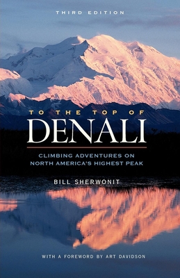 To the Top of Denali: Climbing Adventures on North America's Highest Peak - Bill Sherwonit