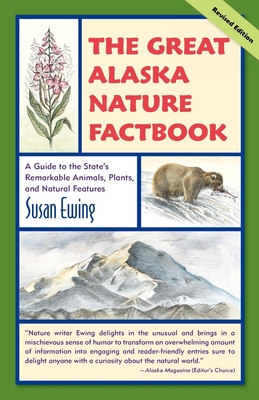 The Great Alaska Nature Factbook: A Guide to the State's Remarkable Animals, Plants, and Natural Features - Susan Ewing