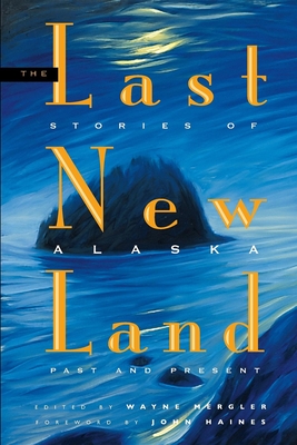 Last New Land: Stories of Alaska Past and Present - Wayne Mergler