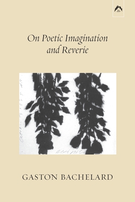 On Poetic Imagination and Reverie - Colette Gaudin