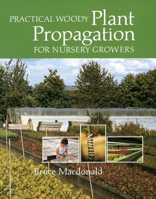 Practical Woody Plant Propagation for Nursery Growers - Bruce Macdonald