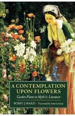 Coperta cărții 'A Contemplation Upon Flowers: Garden Plants in Myth and Literature - Bobby J. Ward'