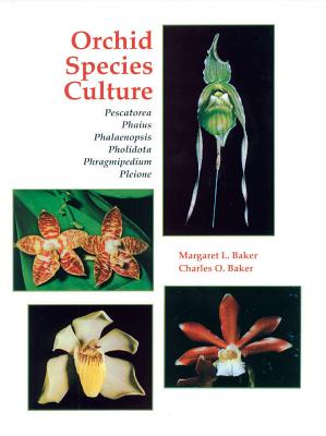 Orchid Species Culture: Pescatorea, Phaius, Phalaenopsis, Pholidota, Phragmipedium, Pleione - Margaret L. Baker