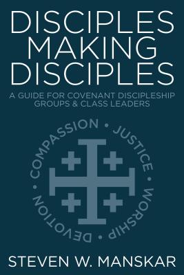 Disciples Making Disciples: A Guide for Covenant Discipleship Groups & Class Leaders - Steven W. Manskar