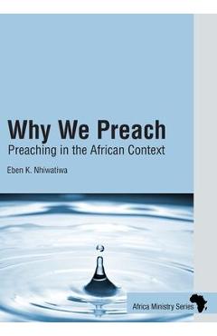 Coperta cărții 'Why We Preach: Preaching in the African Context - Eben K. Nhiwatiwa'