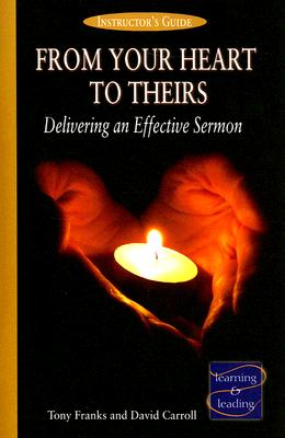 From Your Heart to Theirs Instructor's Guide: Delivering an Effective Sermon - Tony Franks