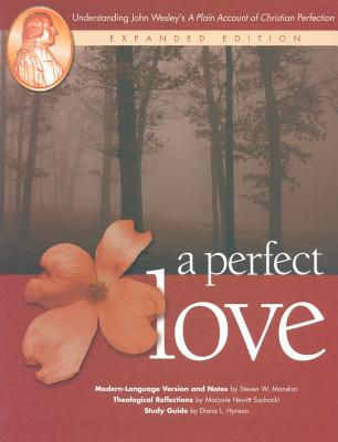 A Perfect Love: Understanding John Wesley's A Plain Account of Christian Perfection: Expanded Edition - Steven W. Manskar