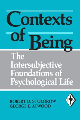 Contexts of Being: The Intersubjective Foundations of Psychological Life - Robert D. Stolorow