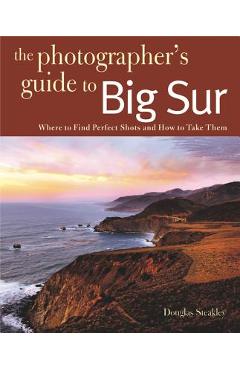 Coperta cărții 'Photographing Big Sur: Where to Find Perfect Shots and How to Take Them - Douglas Steakley'