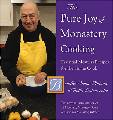 The Pure Joy of Monastery Cooking: Essential Meatless Recipes for the Home Cook - Victor-antoine D'avila-latourrette