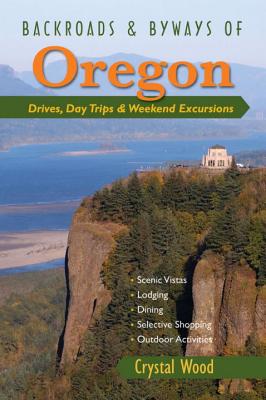 Backroads & Byways of Oregon: Drives, Day Trips & Weekend Excursions - Crystal Wood