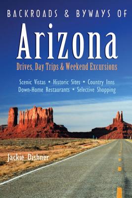 Backroads & Byways of Arizona: Drives, Day Trips & Weekend Excursions - Jackie Dishner