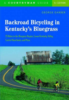 Backroad Bicycling in Kentucky's Bluegrass: 25 Rides in the Bluegrass Region Lower Kentucky Valley, Central Heartlands, and More - George Garber