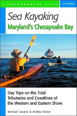 Sea Kayaking Maryland's Chesapeake Bay: Day Trips on the Tidal Tributarie and Coastlines of the Western and Eastern Shore - Michael Savario